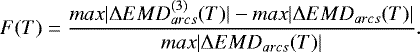 \begin{equation*} F(T)=\frac{{max}|{{\mathrm \Delta}} EMD^{(3)}_{{{arcs}}}(T)| - {max}|{{\mathrm \Delta}} EMD_{{{arcs}}}(T)|}{{max}|{{\mathrm \Delta}} EMD_{{{arcs}}}(T)|}.\end{equation*}