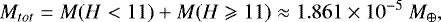 \begin{equation*} M_{tot}=M(H<11)&#x002B;M(H\geqslant11) \approx1.861\times 10^{-5}\ M_{\oplus},\end{equation*}