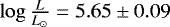 $\log \frac{L}{L_{\odot}} = 5.65 \pm 0.09$