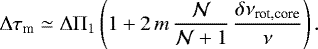 \begin{equation*}{\mathrm \Delta}\tau_{\textrm{m}} \simeq {\mathrm \Delta}{\mathrm \Pi}_{{1}} \left( 1 &#x002B; 2 \, m \, \frac{\mathcal{N}}{\mathcal{N}&#x002B;1} \, \frac{\delta\nu_{\textrm{rot,core}}}{\nu} \right). \end{equation*}