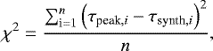 \begin{equation*}\chi^{2} = \frac{\sum_{\textrm{i}=1}^{n}\left({\tau_{\textrm{peak},{i}} - \tau_{\textrm{synth},{i}}}\right)^2}{n}, \end{equation*}