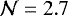 $\mathcal{N}=2.7$