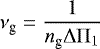 \begin{equation*}\nu_{\textrm{g}} = \frac{1}{{n_{\textrm{g}}} {\mathrm \Delta}{\mathrm \Pi}_{{1}}} \end{equation*}