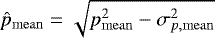 $\hat{p}_{\rm{mean}} = \sqrt{p^2_{\rm{mean}} - \sigma^2_{p,{\rm{mean}}}}$