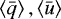 $\left\langle\bar{q}\right\rangle,\left\langle\bar{u}\right\rangle$