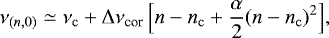 \begin{equation*}\nu_{(n,0)} \simeq \nu_{\mathrm c} &#x002B; {{\mathrm \Delta}}\nu_{\mathrm cor} \, \Big[n-n_{\mathrm c} &#x002B; \frac{\alpha}{2}(n-n_{\mathrm c})^2\Big], \end{equation*}