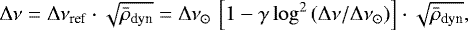 \begin{equation*}{{\mathrm \Delta}}\nu = {{\mathrm \Delta}}\nu_{\mathrm ref} \cdot \sqrt{ \bar\rho_{\mathrm dyn}} = {{\mathrm \Delta}}\nu_{\odot}\, \left [1- \gamma \log^2{({{\mathrm \Delta}}\nu/{{\mathrm \Delta}}\nu_{\odot})} \right ] \cdot \sqrt{ \bar\rho_{\mathrm dyn}}, \end{equation*}