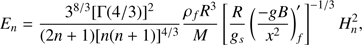 $$ E_n=\frac{3^{8/3}{[\mathrm\Gamma{(4/3)}]}^2}{(2n+1){[ n{(n+1)}]}^{4/3}}\frac{\rho_fR^3}M{\left[\frac R{g_s}{{\left(\frac{-gB}{x^2}\right)}^'}_f\right]}^{-1/3}H_n^2, $$
