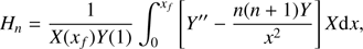 $$ H_n = \frac{1}{X(x_f)Y(1)}\int_{0}^{x_f}\left[Y'' -\frac{n(n+1)Y}{x^2}\right]X dx, $$