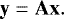\begin{equation*} \mathbf{y} = \mathbf{A}\mathbf{x}. \end{equation*}