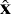 $\hat{\mathbf{x}}$