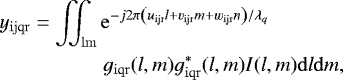 \begin{align*} & y_{\rm{ijqr}} = \iint_{\rm{lm}} {\rm{e}}^{-j2\pi\left(u_{\rm{ijr}} l &#x002B; v_{\rm{ijr}} m &#x002B; w_{\rm{ijr}} n \right)/\lambda_q} \nonumber \\ & \quad\quad\quad\quad\quad g_{\rm{iqr}}(l,m) g_{\rm{iqr}}^{*} (l,m) I(l,m) {\rm{d}}l {\rm{d}}m,\end{align*}