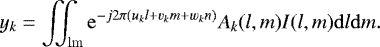 \begin{equation*} y_k = \iint_{\rm{lm}} {\rm{e}}^{-j2\pi\left(u_k l &#x002B; v_k m &#x002B; w_k n \right)} A_k(l,m) I(l,m) {\rm{d}}l {\rm{d}}m.\end{equation*}