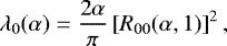 \begin{equation*} \lambda_0(\alpha) = \frac{2\alpha}{\pi}\left[R_{00}(\alpha,1)\right]^2, \end{equation*}