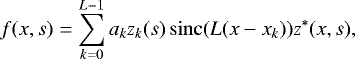 \begin{equation*} f(x,s) = \sum_{k=0}^{L-1} a_k z_k(s) \operatorname{sinc}(L(x - x_k)) z^{*}(x,s),\end{equation*}