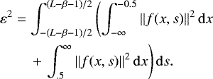 \begin{align*} &\varepsilon^2 = \int_{-(L-\beta-1)/2}^{(L-\beta-1)/2} \left( \int_{-\infty}^{-0.5} \|f(x,s)\|^2\,\mathrm{d}x \right. \nonumber \\ & \quad\quad &#x002B; \left. \int_{.5}^{\infty} \|f(x,s)\|^2\,\mathrm{d}x \right )\mathrm{d}s.\end{align*}