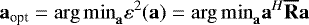 \begin{equation*} \mathbf{a}_{\textrm{opt}} = {\rm{arg\,min}}_{\mathbf{a}} \varepsilon^2(\mathbf{a}) = {\rm{arg\,min}}_{\mathbf{a}} \mathbf{a}^{H} \mathbf{\overline{R}} \mathbf{a}\end{equation*}