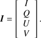 $$ I={\left[\begin{array}{c}I\\Q\\U\\V\end{array}\right]}. $$