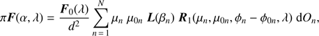$$ \pi\boldsymbol F{(\alpha,\lambda)}=\frac{{\boldsymbol F}_0{(\lambda)}}{d^2}\overset N{\underset{n=1}{\mathrm\Sigma}}\mu_n\;\mu_{0n}\;\boldsymbol L{(\beta_n)}\;{\boldsymbol R}_1{(\mu_n,\mu_{0n},\phi_n-\phi_{0n},\lambda)}\mathrm dO_n, $$