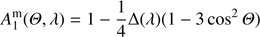$$ A_1^\mathrm m(\Theta,\lambda)=1-\frac14\mathrm\Delta{(\lambda)}{(1-3\;\cos^2\Theta)} $$