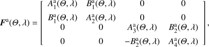 $$ \boldsymbol F^\mathrm a{(\Theta,\lambda)}={\left[\begin{array}{cccc}A_1^\mathrm a{(\Theta,\lambda)}&B_1^\mathrm a{(\Theta,\lambda)}&0&0\\B_1^\mathrm a{(\Theta,\lambda)}&A_2^\mathrm a{(\Theta,\lambda)}&0&0\\0&0&A_3^\mathrm a{(\Theta,\lambda)}&B_2^\mathrm a{(\Theta,\lambda)}\\0&0&-B_2^\mathrm a{(\Theta,\lambda)}&A_4^\mathrm a{(\Theta,\lambda)}\end{array}\right]}, $$