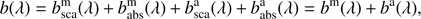 $$ b{(\lambda)}=b_\text{sca}^\mathrm m(\lambda)+b_\text{abs}^\mathrm m(\lambda)+b_\text{sca}^\mathrm a(\lambda)+b_\text{abs}^\mathrm a(\lambda)=b^\mathrm m(\lambda)+b^\mathrm a(\lambda), $$