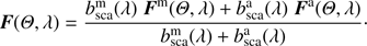 $$ \boldsymbol F{(\Theta,\lambda)}=\frac{b_\text{sca}^\mathrm m(\lambda)\boldsymbol F^\mathrm m{(\Theta,\lambda)}+b_\text{sca}^\mathrm a(\lambda)\boldsymbol F^\mathrm a{(\Theta,\lambda)}}{b_\text{sca}^\mathrm m(\lambda)+b_\text{sca}^\mathrm a(\lambda)}. $$