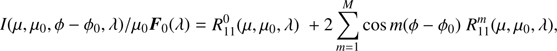 $$ I{(\mu,\mu_0,\phi-\phi_0,\lambda)}/\mu_0{\boldsymbol F}_0{(\lambda)}=R_{11}^0{(\mu,\mu_0,\lambda)}+2\overset M{\underset{m=1}{\mathrm\Sigma}}\cos m{(\phi-\phi_0)}R_{11}^m{(\mu,\mu_0,\lambda)}, $$