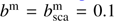 $ b^\mathrm m=b_\text{sca}^\mathrm m=0.1 $
