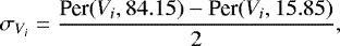 \begin{equation*} \sigma_{V_i} = {\textrm{Per}(V_i, 84.15) - \textrm{Per}(V_i, 15.85) \over 2},\end{equation*}