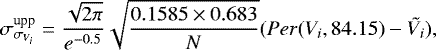 \begin{equation*} \sigma_{\sigma_{V_i}}^{\textrm{upp}} = \frac{\sqrt{2 \pi}}{e^{-0.5}} \sqrt{0.1585 \times 0.683 \over N} (Per(V_i, 84.15) - \tilde{V_i}),\end{equation*}
