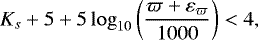 \begin{equation*} K_s &#x002B; 5 &#x002B; 5 \log_{10} \left( \frac{\varpi &#x002B; \varepsilon_{\varpi}}{1000} \right) < 4, \end{equation*}