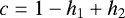\begin{equation*} c = 1 - h_1 &#x002B; h_2 \end{equation*}