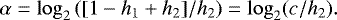 \begin{equation*} \alpha = \log_2 \left([1 - h_1 &#x002B; h_2]/h_2\right) = \log_2(c/h_2). \end{equation*}