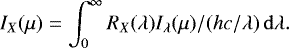\begin{align*} I_X(\mu) = \int_0^{\infty} R_X(\lambda) I_{\lambda}(\mu)/ (hc/\lambda)\,{\rm{d}}\lambda.\nonumber\end{align*}