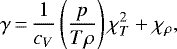 \begin{equation*} \gamma\,{=}\,\frac{1}{c_{{V}}}\left(\frac{p}{T \rho}\right)\chi_{T}^{2}&#x002B;\chi_{\rho}, \end{equation*}