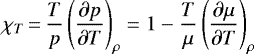 \begin{equation*} \chi_{T}\,{=}\,\frac{T}{p}\left(\frac{\partial p}{\partial T}\right)_{\rho}=1-\frac{T}{\mu}\left(\frac{\partial \mu}{\partial T}\right)_{\rho} \end{equation*}