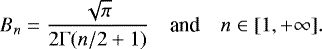 \begin{equation*} \displaystyle B_{n}=\frac{\sqrt{\pi}}{2\mathrm\Gamma(n/2&#x002B;1)}\quad \mbox{and}\quad n\in[1,&#x002B;\infty]. \end{equation*}