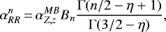 \begin{equation*} \alpha_{RR}^{n}\,{=}\,\alpha_{{Z,z}}^{MB}B_{n}\frac{\mathrm\Gamma(n/2-\eta&#x002B;1)}{\mathrm\Gamma(3/2-\eta)}, \end{equation*}