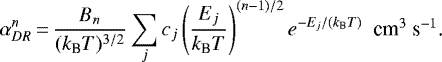 \begin{equation*}\alpha_{DR}^{n}\,{=}\,\frac{B_{n}}{(k_{\textrm{B}}T)^{3/2}}\sum_{j}c_{j} \left(\frac{E_{j}}{k_{\textrm{B}}T}\right)^{(n-1)/2}e^{-E_{j}/(k_{\textrm{B}}T)}\mbox{~~cm$^{3}$ s$^{-1}$.} \end{equation*}