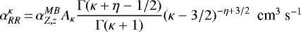 \begin{equation*} \alpha_{RR}^{\kappa}\,{=}\,\alpha_{{Z,z}}^{MB}A_{\kappa} \frac{\mathrm\Gamma(\kappa&#x002B;\eta-1/2)}{\mathrm\Gamma(\kappa&#x002B;1)}(\kappa-3/2)^{-\eta&#x002B;3/2} \mbox{~~cm$^{3}$ s$^{-1}$} \end{equation*}