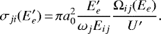 \begin{equation*} \sigma_{ji}(E^{\prime}_{e})\,{=}\,\pi a_{0}^{2}\frac{E^{\prime}_{e}}{\omega_{j}E_{ij}}\frac{\mathrm\Omega_{ij}(E_{e})}{U^{\prime}}. \end{equation*}