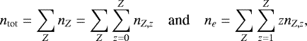 \begin{equation*} n_{\rm{tot}}=\sum_{Z}n_{{Z}}=\sum_{Z}\sum_{z=0}^{Z}n_{Z,z}\quad \mbox{and}\quad n_{e}=\sum_{Z}\sum_{z=1}^{Z}z n_{{Z,z}}, \end{equation*}