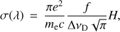 $ \sigma(\lambda) \,=\, \frac{\pi e^2}{m_{\rm e} c}\frac{f}{\Delta\nu_{\rm D} \sqrt{\pi}}H, $