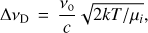 $ \Delta\nu_{\rm D} \,=\, \frac{\nu_{\rm o}}{c}\sqrt{2kT/\mu_i}, $