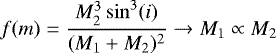 \begin{equation*} f(m) = \frac{M^3_2\sin^3(i)}{(M_1&#x002B;M_2)^2} \rightarrow M_1 \propto M_2 \end{equation*}