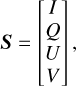 $$ S={\lbrack\begin{array}{c}I\\Q\\U\\V\end{array}\rbrack}, $$
