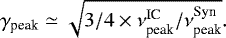 \begin{equation*} \gamma_{\textrm{peak}} \simeq \sqrt{3/4 \times \nu^{\textrm{IC}}_{\textrm{peak}}/ \nu^{\textrm{Syn}}_{\textrm{peak}}}.\end{equation*}