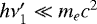 $h \nu_1^{\prime} \ll m_e c^2 $