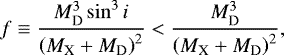 \begin{equation*} f \equiv \frac{ M^3_{\text{D}} \sin^3 i } { \left(M_{\text{X}} &#x002B; M_{\text{D}}\right)^2}<\frac{M^3_{\text{D}}}{\left(M_{\text{X}} &#x002B; M_{\text{D}}\right)^2},\end{equation*}